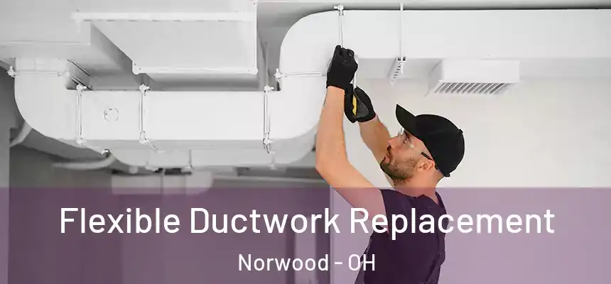  Flexible Ductwork Replacement Norwood - OH